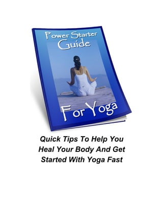 Quick Tips To Help You
Heal Your Body And Get
Started With Yoga Fast
 