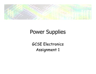 Power Supplies

GCSE Electronics
  Assignment 1
 
