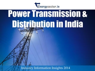 Power Transmission & Distribution in India 
Industry Information Insights 2014  