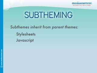 Subthemes inherit from parent themes: Stylesheets Javascript 