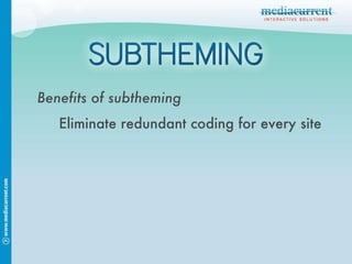 Benefits of subtheming Eliminate redundant coding for every site 