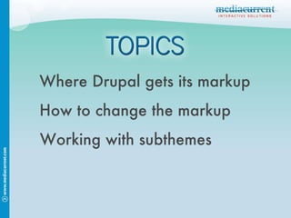 How to change the markup Working with subthemes Where Drupal gets its markup 