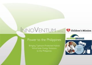 INNOVENTUM WITH	

Power to the Philippines	

	

Bringing Typhoon-Protected Hybrid	

Wind-Solar Energy Solutions	

to the Philippines	

 