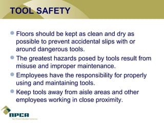 TOOL SAFETY
Floors should be kept as clean and dry as
possible to prevent accidental slips with or
around dangerous tools...