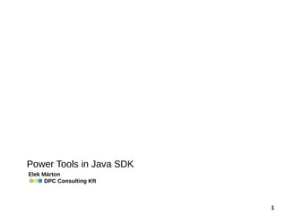 1
Power Tools in Java SDK
Elek Márton
DPC Consulting Kft
 