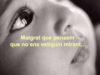 Malgrat que pensem
que no ens estiguin mirant…
 