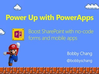 Boost SharePoint with no-code
forms and mobile apps
Bobby Chang
@bobbyschang
Power Up with PowerApps
 