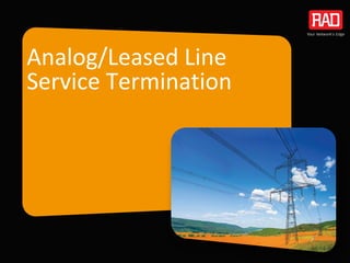 Analog/Leased Line
Service Termination
 