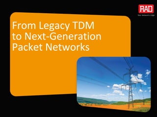 From Legacy TDM
to Next-Generation
Packet Networks
 