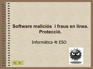 Software maliciós  i fraus en línea. Protecció. Informàtica 4t ESO 