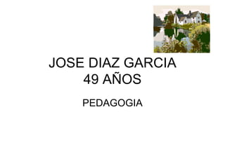 JOSE DIAZ GARCIA 49 AÑOS PEDAGOGIA 
