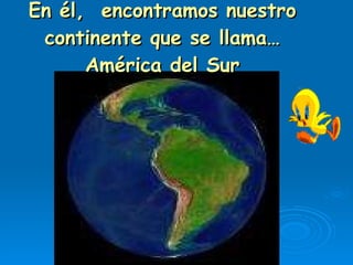 En él,  encontramos nuestro continente que se llama… América del Sur 