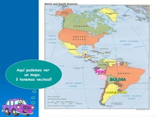 Aquí podemos ver  un mapa.  ¡¡ tenemos vecinos!! ARGENTINA PERÜ BOLIVIA 