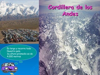Cordillera de los Andes Es larga y recorre todo  Nuestro país. Su altura promedio es de  4.000 metros  