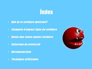 Índex Què és el software maliciós? Exemples d’aquest tipus de software Danys que causa aquest software Solucions de protecció Recomanacions Tècniques utilitzades 