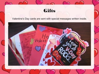 Gifts
Valentine’s Day cards are sent with special messages written inside.
 