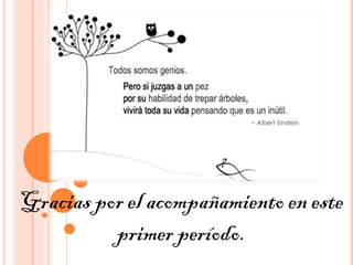 Gracias por el acompañamiento en este
primer período.
 