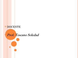  DOCENTE
Prof. Toscano Soledad
 