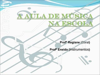 Profª Regiane  (Coral ) Profª Eneida ( Instrumentos ) 