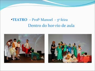 TEATRO   – Profº Manoel  -  3ª feira Dentro do horário de aula 