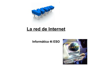 La red de Internet Informática 4t ESO 