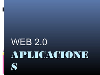 APLICACIONEAPLICACIONE
SS
WEB 2.0
 