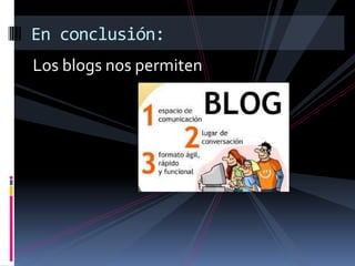 Los blogs nos permiten
En conclusión:
 