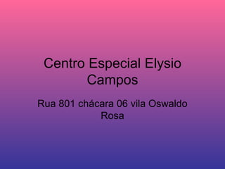 Centro Especial Elysio Campos Rua 801 chácara 06 vila Oswaldo Rosa 