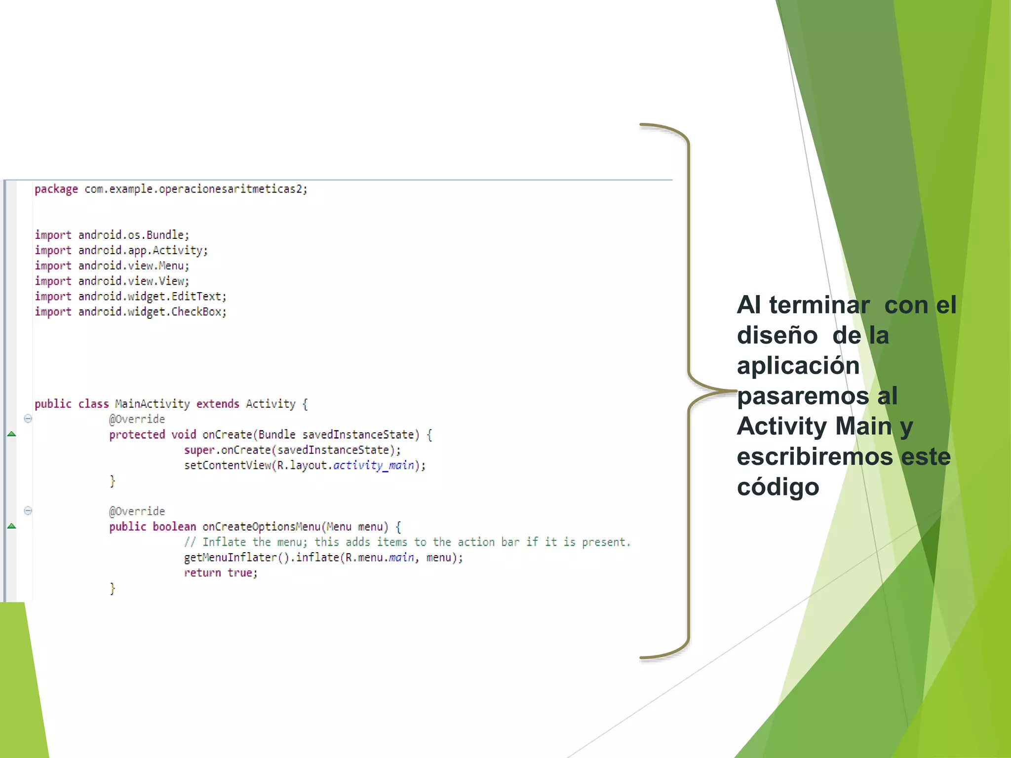 Al terminar con el
diseño de la
aplicación
pasaremos al
Activity Main y
escribiremos este
código