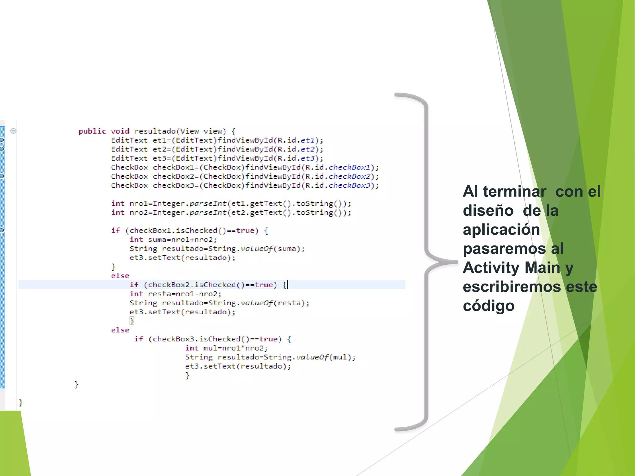Al terminar con el
diseño de la
aplicación
pasaremos al
Activity Main y
escribiremos este
código