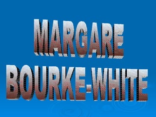 MARGARE BOURKE-WHITE 