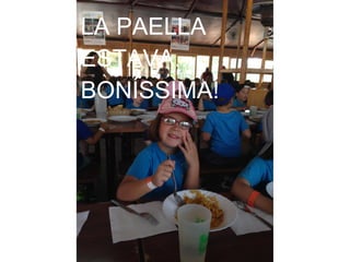 LA PAELLA
ESTAVA...
BONÍSSIMA!
 