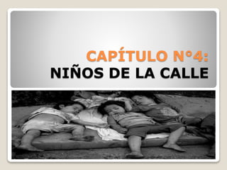 CAPÍTULO N°4:
NIÑOS DE LA CALLE

 