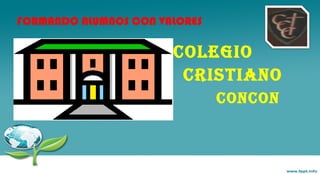 COLEGIO 
CRISTIANO 
CONCON 
FORMANDO ALUMNOS CON VALORES 
 