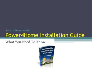 www.renewedsolar.com

Power4Home Installation Guide
What You Need To Know!
 