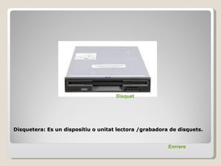 Disquet




Disquetera: Es un dispositiu o unitat lectora /grabadora de disquets.


                                                        Enrrere
 