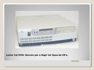 Lector Cd/DVD: Serveix per a llegir tot tipus de CD’s.

                                                         Enrrere
 