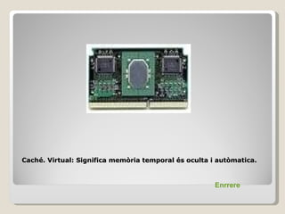 Caché. Virtual: Significa memòria temporal és oculta i autòmatica.


                                                      Enrrere
 