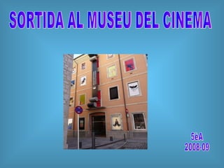 SORTIDA AL MUSEU DEL CINEMA 5èA  2008-09 