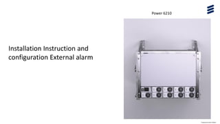 Power 6210
Prepared by Karim Kheder
Installation Instruction and
configuration External alarm
 