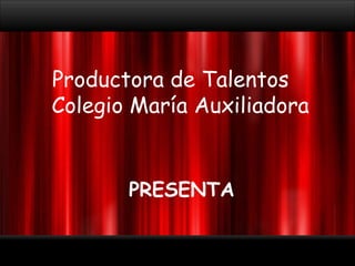 PRESENTA Productora de Talentos  Colegio María Auxiliadora 