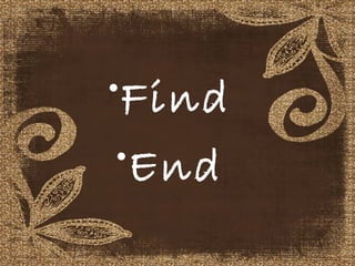 •Find
 •End
 