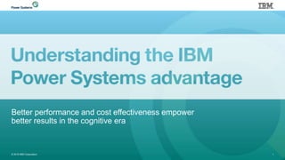 Better performance and cost effectiveness empower
better results in the cognitive era
© 2016 IBM Corporation 1
 