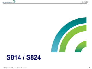 26© 2014 International Business Machines Corporation
S814 / S824
 