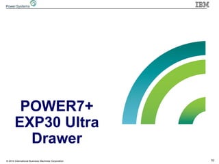 52© 2014 International Business Machines Corporation
POWER7+
EXP30 Ultra
Drawer
 