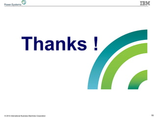 55© 2014 International Business Machines Corporation
Thanks !
 
