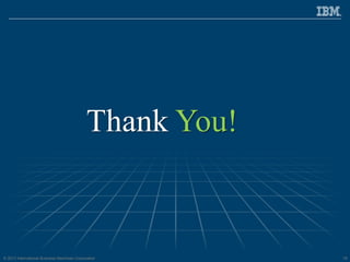 © 2013 International Business Machines Corporation 18
Thank You!
 