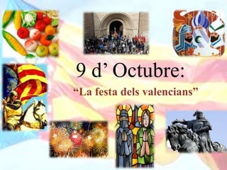 9 d’ Octubre:
“La festa dels valencians”
 