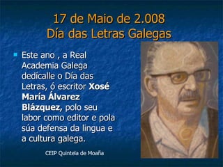 17 de Maio de 2.008 Día das Letras Galegas ,[object Object],CEIP Quintela de Moaña 