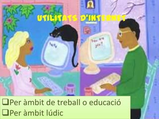 UTILITATS D’INTERNET




Per àmbit de treball o educació
Per àmbit lúdic
 